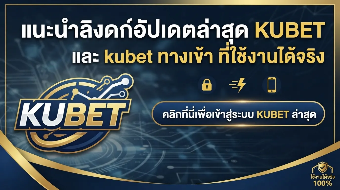 แนะนำลิงก์อัปเดตล่าสุด KUBET และ kubet ทาง เข้า ที่ใช้งานได้จริง